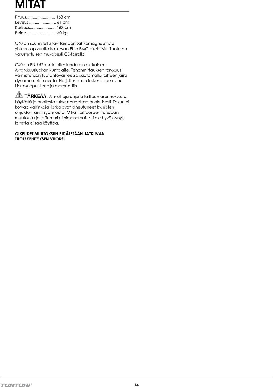 Tehonmittauksen tarkkuus varmistetaan tuotantovaiheessa säätämällä laitteen jarru dynamometrin avulla. Harjoitustehon laskenta perustuu kierrosnopeuteen ja momenttiin. TÄRKEÄÄ!