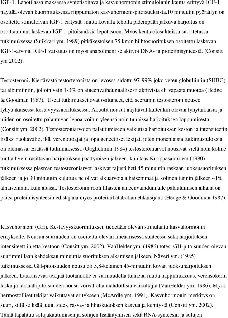 Myös kenttäolosuhteissa suoritetussa tutkimuksessa (Suikkari ym. 1989) pitkäkestoisen 75 km:n hiihtosuorituksen osoitettu laskevan IGF-1-arvoja.