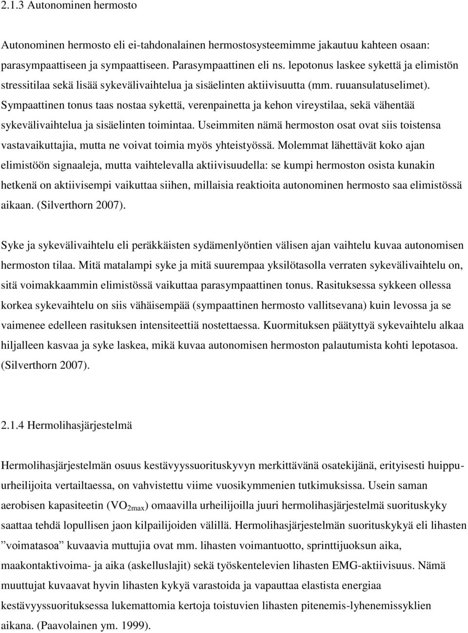 Sympaattinen tonus taas nostaa sykettä, verenpainetta ja kehon vireystilaa, sekä vähentää sykevälivaihtelua ja sisäelinten toimintaa.