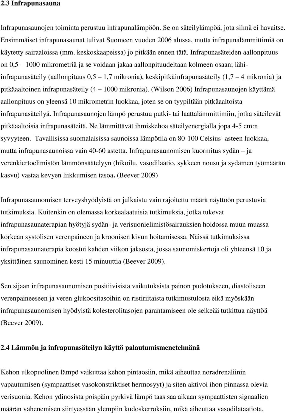 Infrapunasäteiden aallonpituus on 0,5 1000 mikrometriä ja se voidaan jakaa aallonpituudeltaan kolmeen osaan; lähiinfrapunasäteily (aallonpituus 0,5 1,7 mikronia), keskipitkäinfrapunasäteily (1,7 4