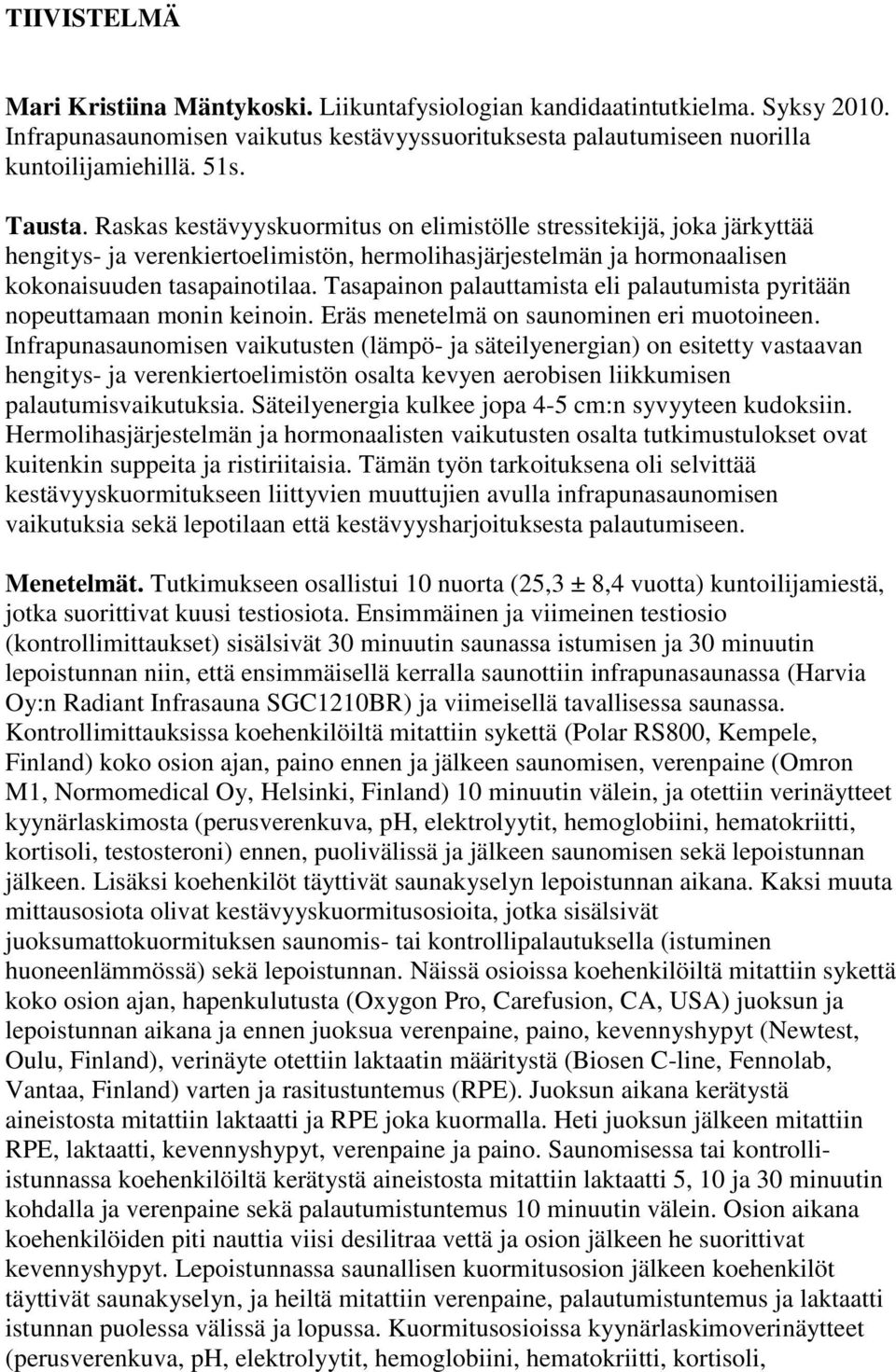 Tasapainon palauttamista eli palautumista pyritään nopeuttamaan monin keinoin. Eräs menetelmä on saunominen eri muotoineen.