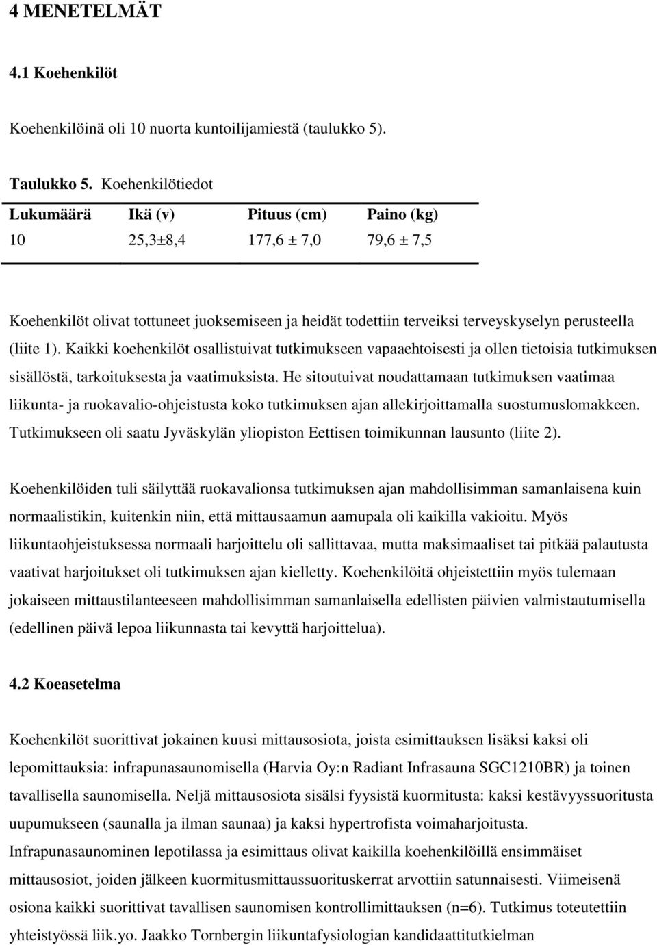 Kaikki koehenkilöt osallistuivat tutkimukseen vapaaehtoisesti ja ollen tietoisia tutkimuksen sisällöstä, tarkoituksesta ja vaatimuksista.