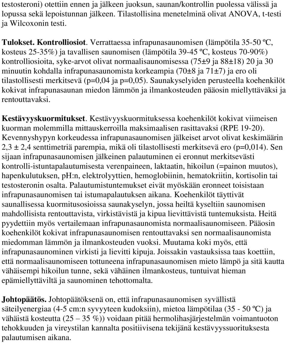 Verrattaessa infrapunasaunomisen (lämpötila 35-50 ºC, kosteus 25-35%) ja tavallisen saunomisen (lämpötila 39-45 ºC, kosteus 70-90%) kontrolliosioita, syke-arvot olivat normaalisaunomisessa (759 ja