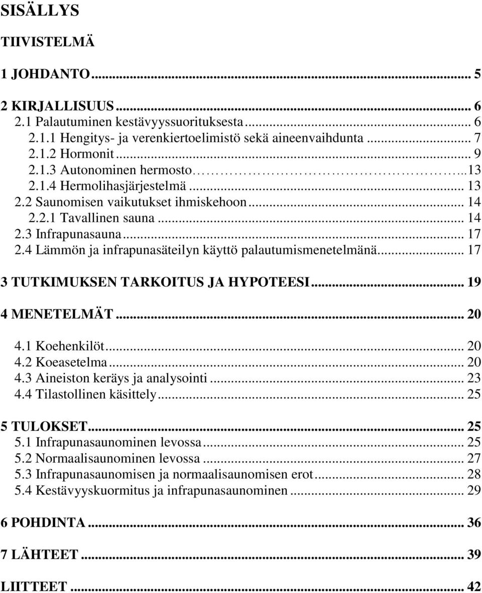 .. 17 3 TUTKIMUKSEN TARKOITUS JA HYPOTEESI... 19 4 MENETELMÄT... 20 4.1 Koehenkilöt... 20 4.2 Koeasetelma... 20 4.3 Aineiston keräys ja analysointi... 23 4.4 Tilastollinen käsittely... 25 5 TULOKSET.