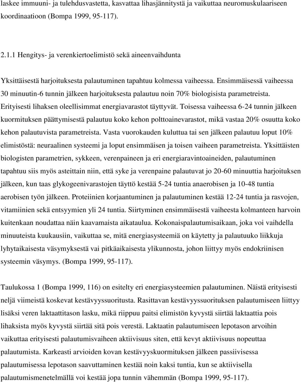 Ensimmäisessä vaiheessa 30 minuutin-6 tunnin jälkeen harjoituksesta palautuu noin 70% biologisista parametreista. Erityisesti lihaksen oleellisimmat energiavarastot täyttyvät.