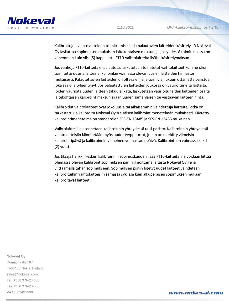 Jos vanhoja FT10-laitteita ei palauteta, laskutetaan toimitetut vaihtolaitteet kuin ne olisi toimitettu uusina laitteina, kulloinkin voimassa olevan uusien laitteiden hinnaston mukaisesti.