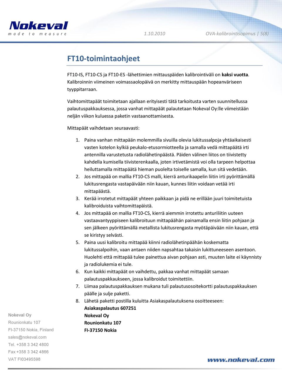 Vaihtomittapäät toimitetaan ajallaan erityisesti tätä tarkoitusta varten suunnitellussa palautuspakkauksessa, jossa vanhat mittapäät palautetaan :lle viimeistään neljän viikon kuluessa paketin