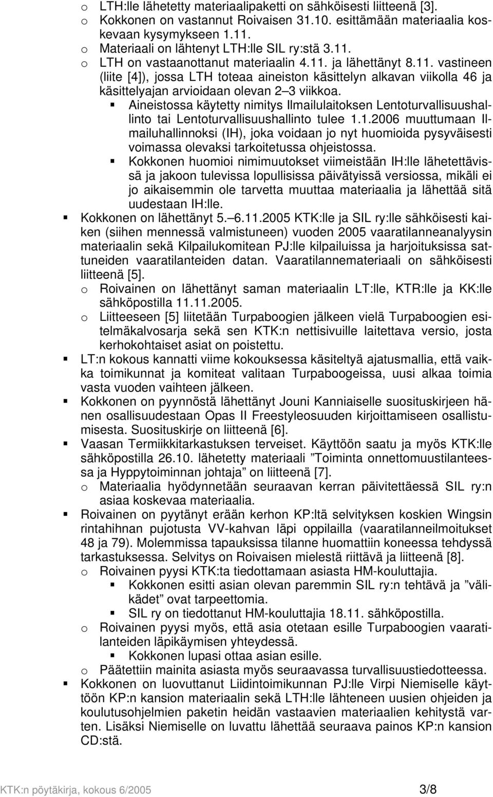 Aineistossa käytetty nimitys Ilmailulaitoksen Lentoturvallisuushallinto tai Lentoturvallisuushallinto tulee 1.