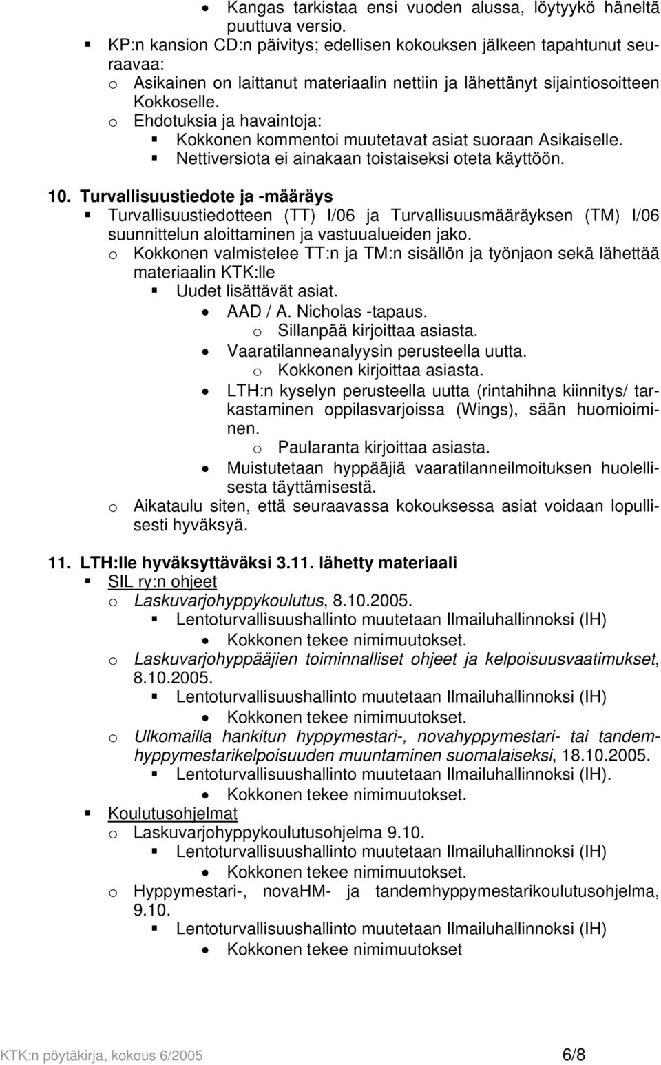 o Ehdotuksia ja havaintoja: Kokkonen kommentoi muutetavat asiat suoraan Asikaiselle. Nettiversiota ei ainakaan toistaiseksi oteta käyttöön. 10.