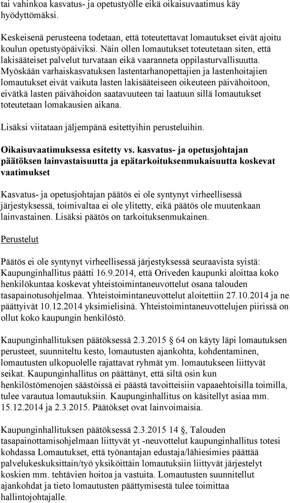 Myöskään varhaiskasvatuksen lastentarhanopettajien ja lastenhoitajien lomautukset eivät vaikuta lasten lakisääteiseen oikeuteen päivähoitoon, eivätkä lasten päivähoidon saatavuuteen tai laatuun sillä