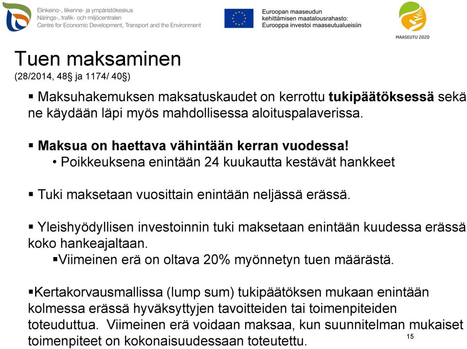 Yleishyödyllisen investoinnin tuki maksetaan enintään kuudessa erässä koko hankeajaltaan. Viimeinen erä on oltava 20% myönnetyn tuen määrästä.