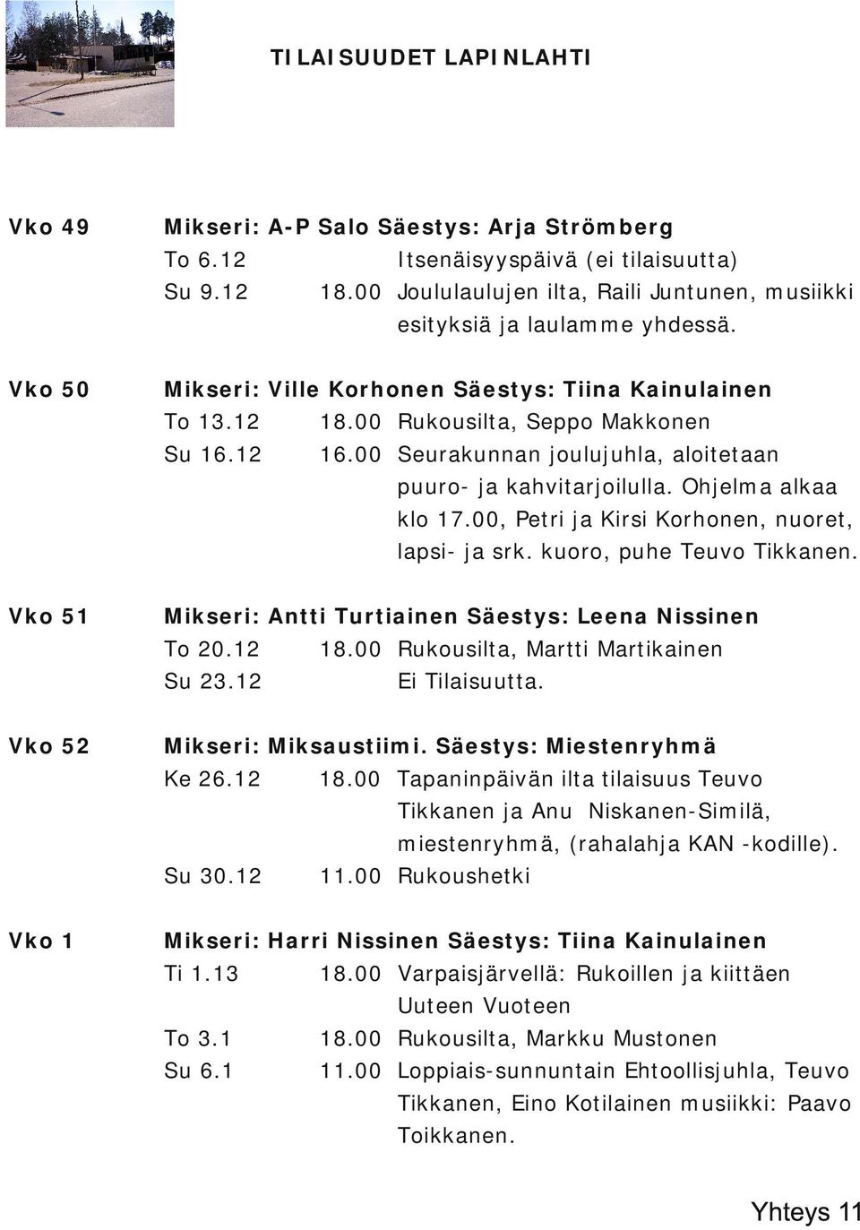 00 Seurakunnan joulujuhla, aloitetaan puuro ja kahvitarjoilulla. Ohjelma alkaa klo 17.00, Petri ja Kirsi Korhonen, nuoret, lapsi ja srk. kuoro, puhe Teuvo Tikkanen.