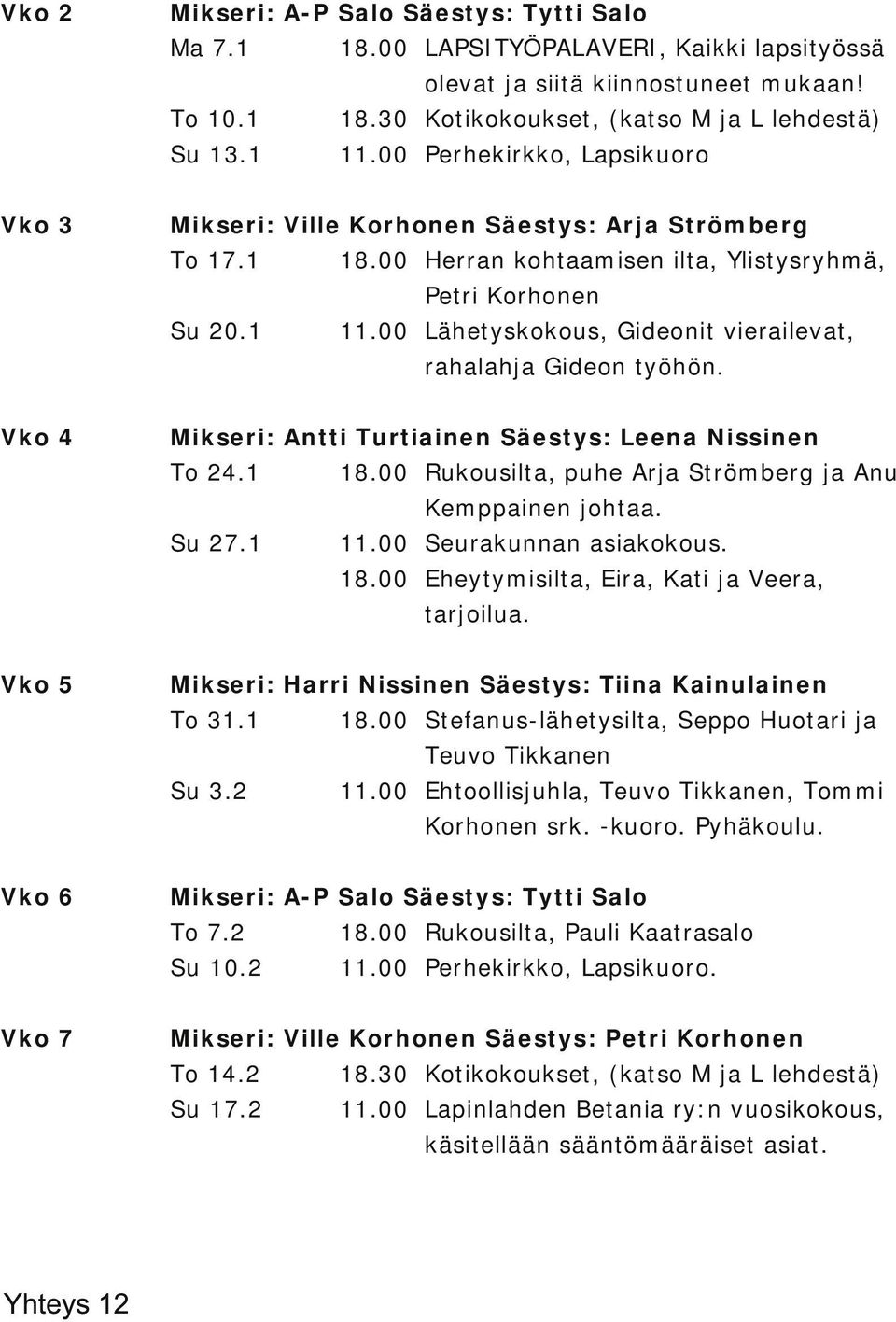 00 Lähetyskokous, Gideonit vierailevat, rahalahja Gideon työhön. Vko 4 Mikseri: Antti Turtiainen Säestys: Leena Nissinen To 24.1 18.00 Rukousilta, puhe Arja Strömberg ja Anu Kemppainen johtaa. Su 27.