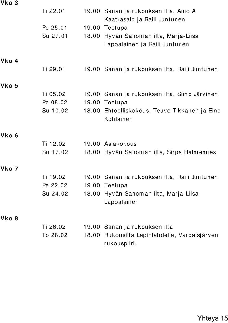 00 Sanan ja rukouksen ilta, Simo Järvinen 19.00 Teetupa 18.00 Ehtoolliskokous, Teuvo Tikkanen ja Eino Kotilainen Ti 12.02 Su 17.02 19.00 Asiakokous 18.