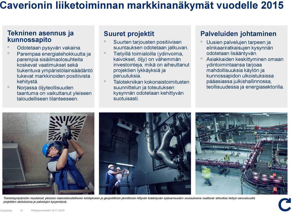 Norjassa öljyteollisuuden taantuma on vaikuttanut yleiseen taloudelliseen tilanteeseen. Suuret projektit o o o Suurten tarjousten positiivisen suuntauksen odotetaan jatkuvan.
