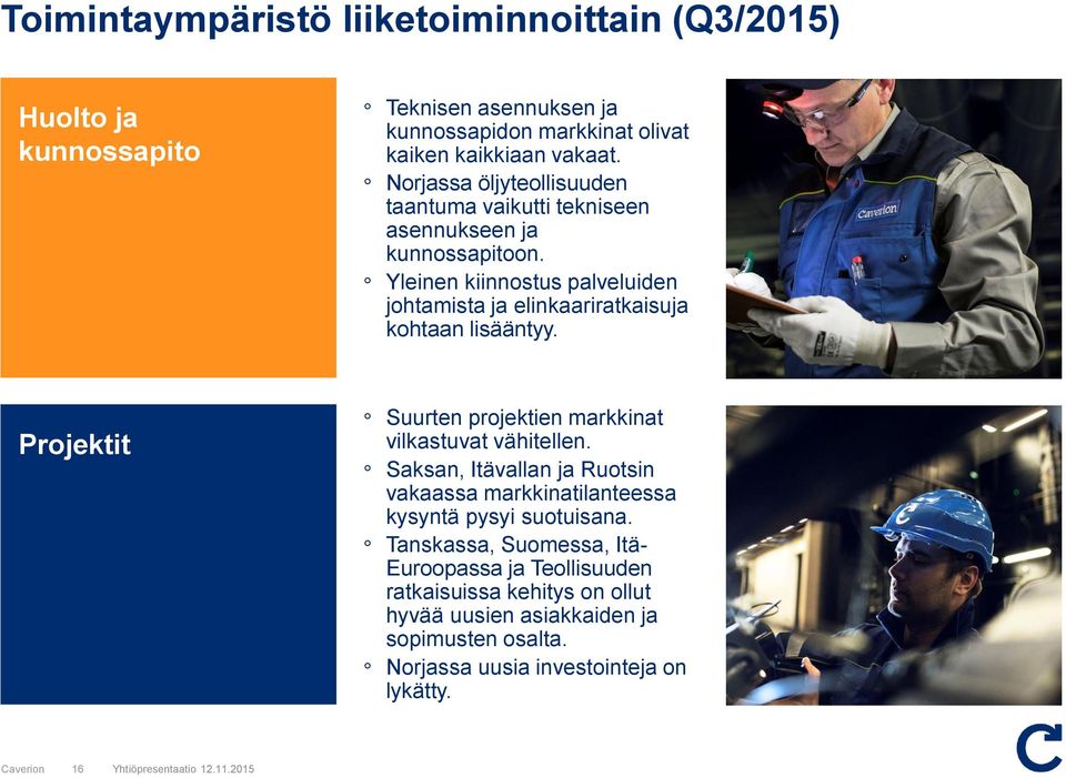Yleinen kiinnostus palveluiden johtamista ja elinkaariratkaisuja kohtaan lisääntyy. Projektit Suurten projektien markkinat vilkastuvat vähitellen.