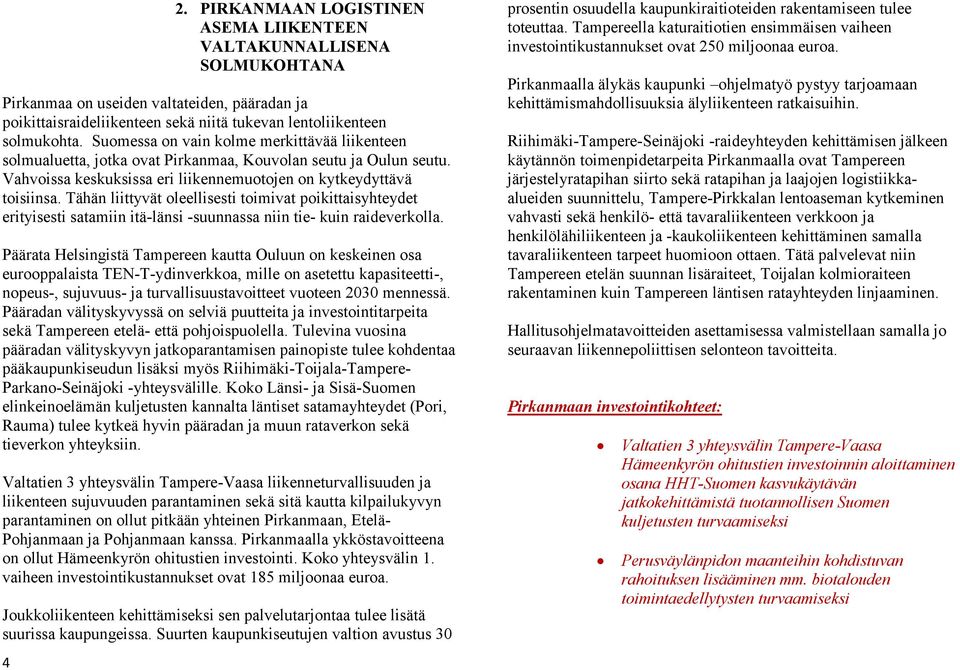 Tähän liittyvät oleellisesti toimivat poikittaisyhteydet erityisesti satamiin itä-länsi -suunnassa niin tie- kuin raideverkolla.