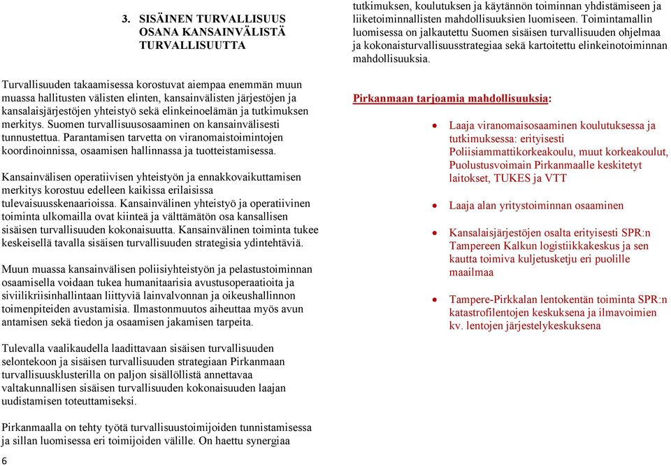 Parantamisen tarvetta on viranomaistoimintojen koordinoinnissa, osaamisen hallinnassa ja tuotteistamisessa.