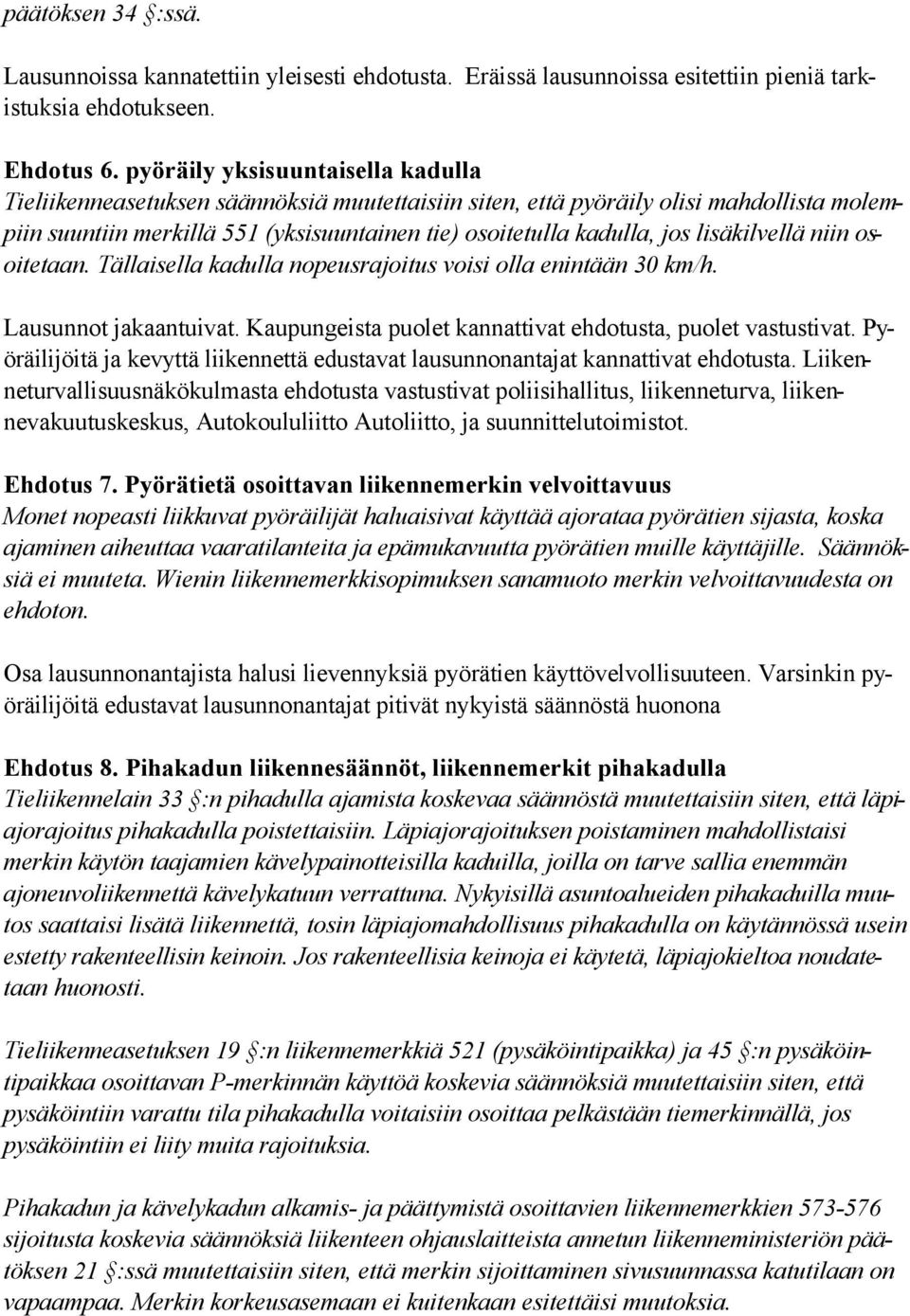 lisäkilvellä niin osoitetaan. Tällaisella kadulla nopeusrajoitus voisi olla enintään 30 km/h. Lausunnot jakaantuivat. Kaupungeista puolet kannattivat ehdotusta, puolet vastustivat.