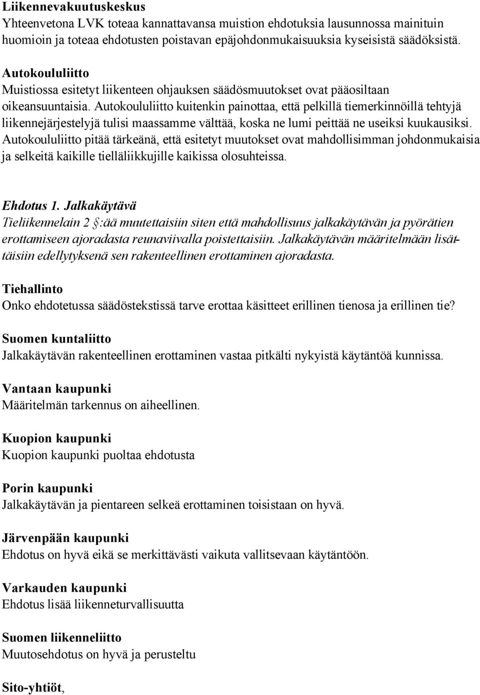 Autokoululiitto kuitenkin painottaa, että pelkillä tiemerkinnöillä tehtyjä liikennejärjestelyjä tulisi maassamme välttää, koska ne lumi peittää ne useiksi kuukausiksi.