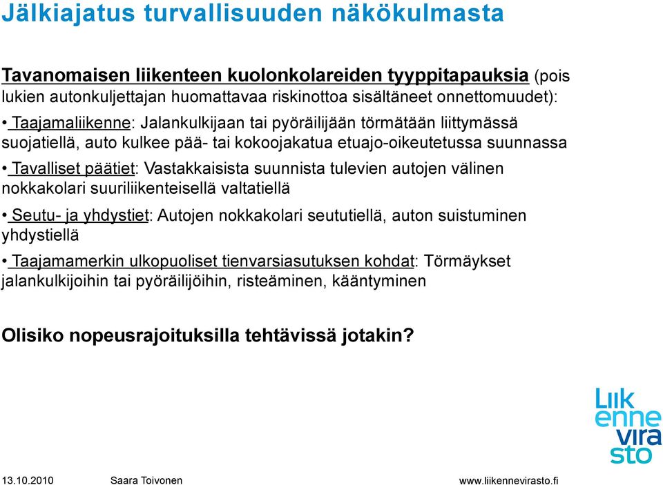 päätiet: Vastakkaisista suunnista tulevien autojen välinen nokkakolari suuriliikenteisellä valtatiellä Seutu- ja yhdystiet: Autojen nokkakolari seututiellä, auton suistuminen