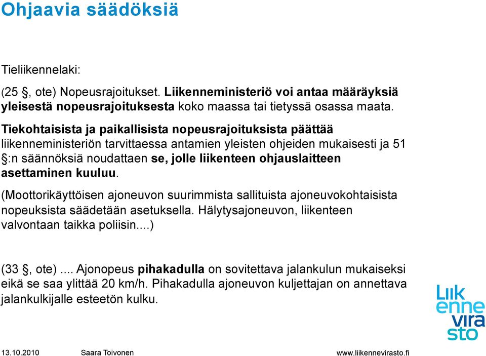 ohjauslaitteen asettaminen kuuluu. (Moottorikäyttöisen ajoneuvon suurimmista sallituista ajoneuvokohtaisista nopeuksista säädetään asetuksella.