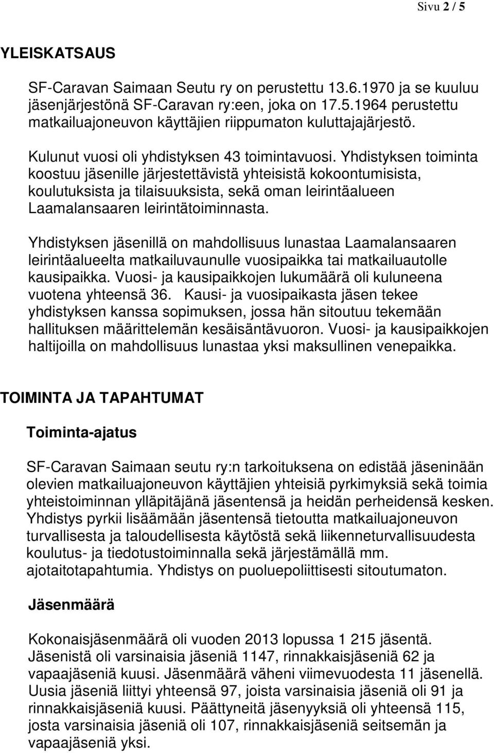 Yhdistyksen toiminta koostuu jäsenille järjestettävistä yhteisistä kokoontumisista, koulutuksista ja tilaisuuksista, sekä oman leirintäalueen Laamalansaaren leirintätoiminnasta.