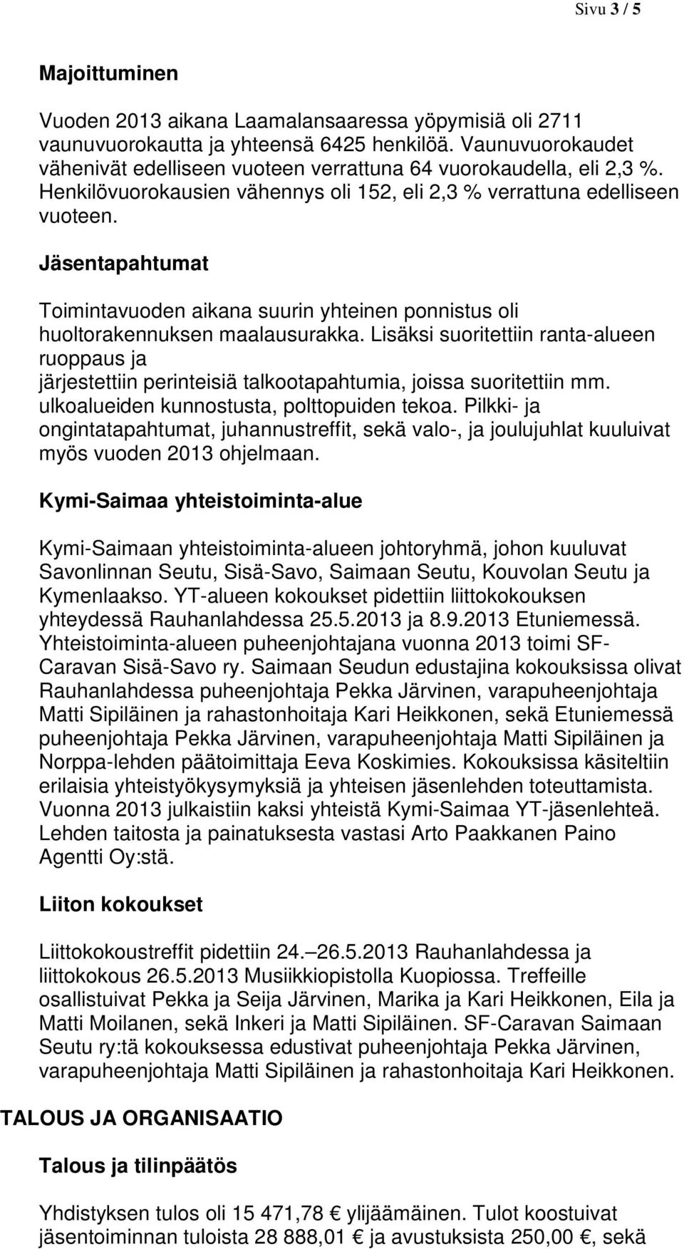 Jäsentapahtumat Toimintavuoden aikana suurin yhteinen ponnistus oli huoltorakennuksen maalausurakka.