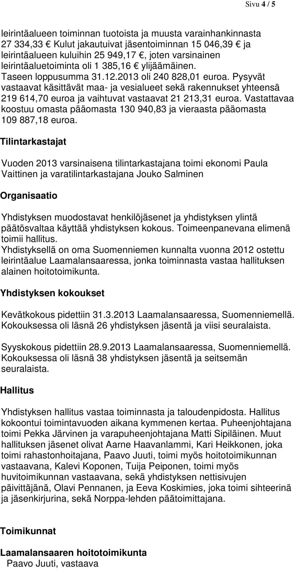 Pysyvät vastaavat käsittävät maa- ja vesialueet sekä rakennukset yhteensä 219 614,70 euroa ja vaihtuvat vastaavat 21 213,31 euroa.