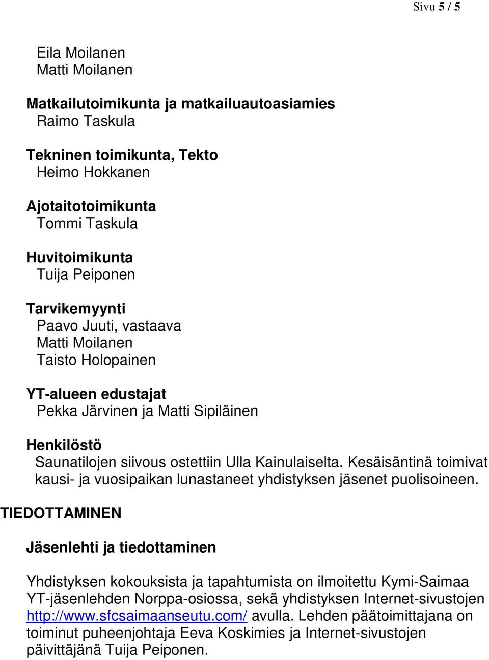 Kesäisäntinä toimivat kausi- ja vuosipaikan lunastaneet yhdistyksen jäsenet puolisoineen.