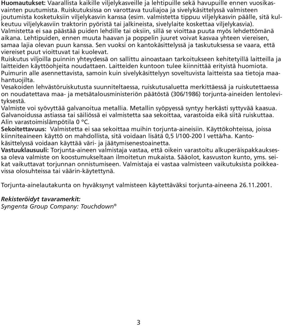 valmistetta tippuu viljelykasvin päälle, sitä kulkeutuu viljelykasviin traktorin pyöristä tai jalkineista, sivelylaite koskettaa viljelykasvia).