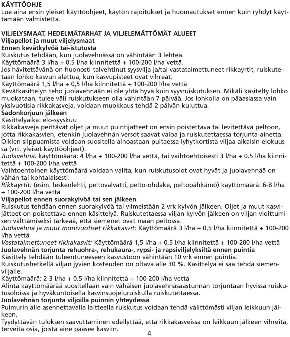 Käyttömäärä 3 l/ha + 0,5 l/ha kiinnitettä + 100-200 l/ha vettä.