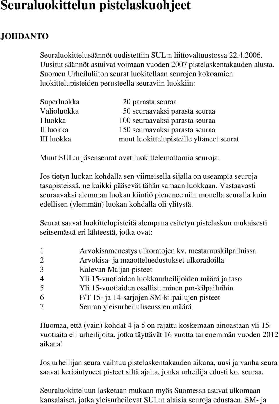 parasta seuraa 100 seuraavaksi parasta seuraa 150 seuraavaksi parasta seuraa muut luokittelupisteille yltäneet seurat Muut SUL:n jäsenseurat ovat luokittelemattomia seuroja.