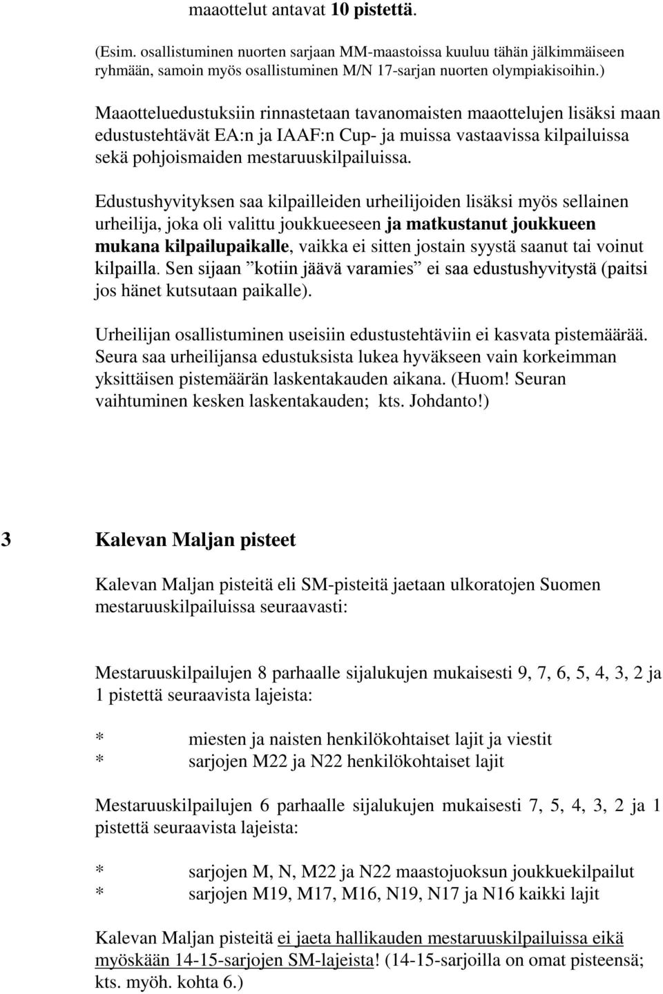 Edustushyvityksen saa kilpailleiden urheilijoiden lisäksi myös sellainen urheilija, joka oli valittu joukkueeseen ja matkustanut joukkueen mukana kilpailupaikalle, vaikka ei sitten jostain syystä