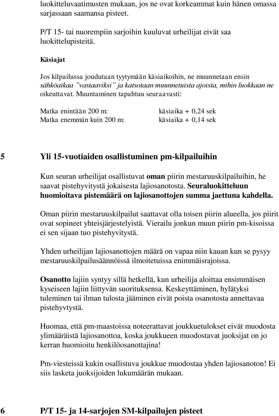 Muuntaminen tapahtuu seuraavasti: Matka enintään 200 m: Matka enemmän kuin 200 m: käsiaika + 0,24 sek käsiaika + 0,14 sek 5 Yli 15-vuotiaiden osallistuminen pm-kilpailuihin Kun seuran urheilijat