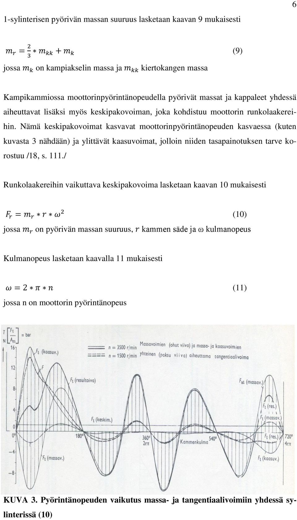 Nämä keskipakovoimat kasvavat moottorinpyörintänopeuden kasvaessa (kuten kuvasta 3 nähdään) ja ylittävät kaasuvoimat, jolloin niiden tasapainotuksen tarve korostuu /18, s. 111.