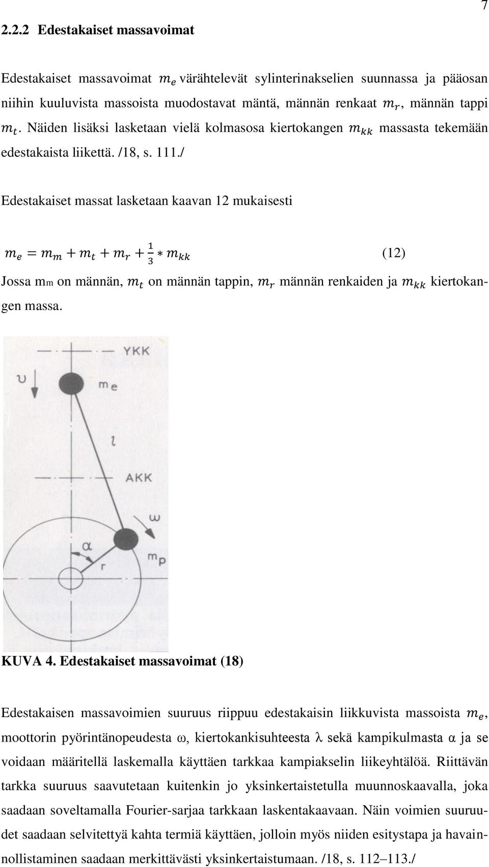 / Edestakaiset massat lasketaan kaavan 12 mukaisesti Jossa mm on männän, on männän tappin, männän renkaiden ja kiertokangen massa. (12) KUVA 4.