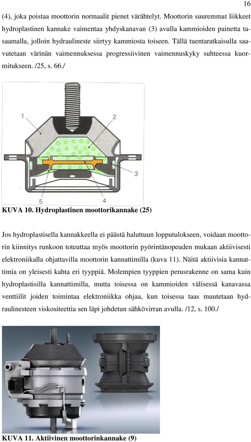 Tällä tuentaratkaisulla saavutetaan värinän vaimennuksessa progressiivinen vaimennuskyky suhteessa kuormitukseen. /25, s. 66./ KUVA 10.