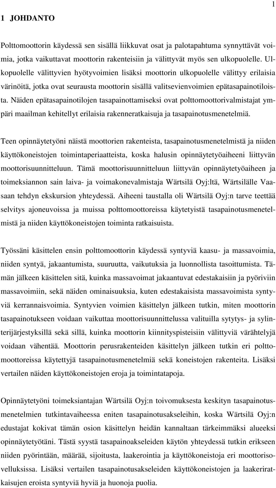 Näiden epätasapainotilojen tasapainottamiseksi ovat polttomoottorivalmistajat ympäri maailman kehitellyt erilaisia rakenneratkaisuja ja tasapainotusmenetelmiä.