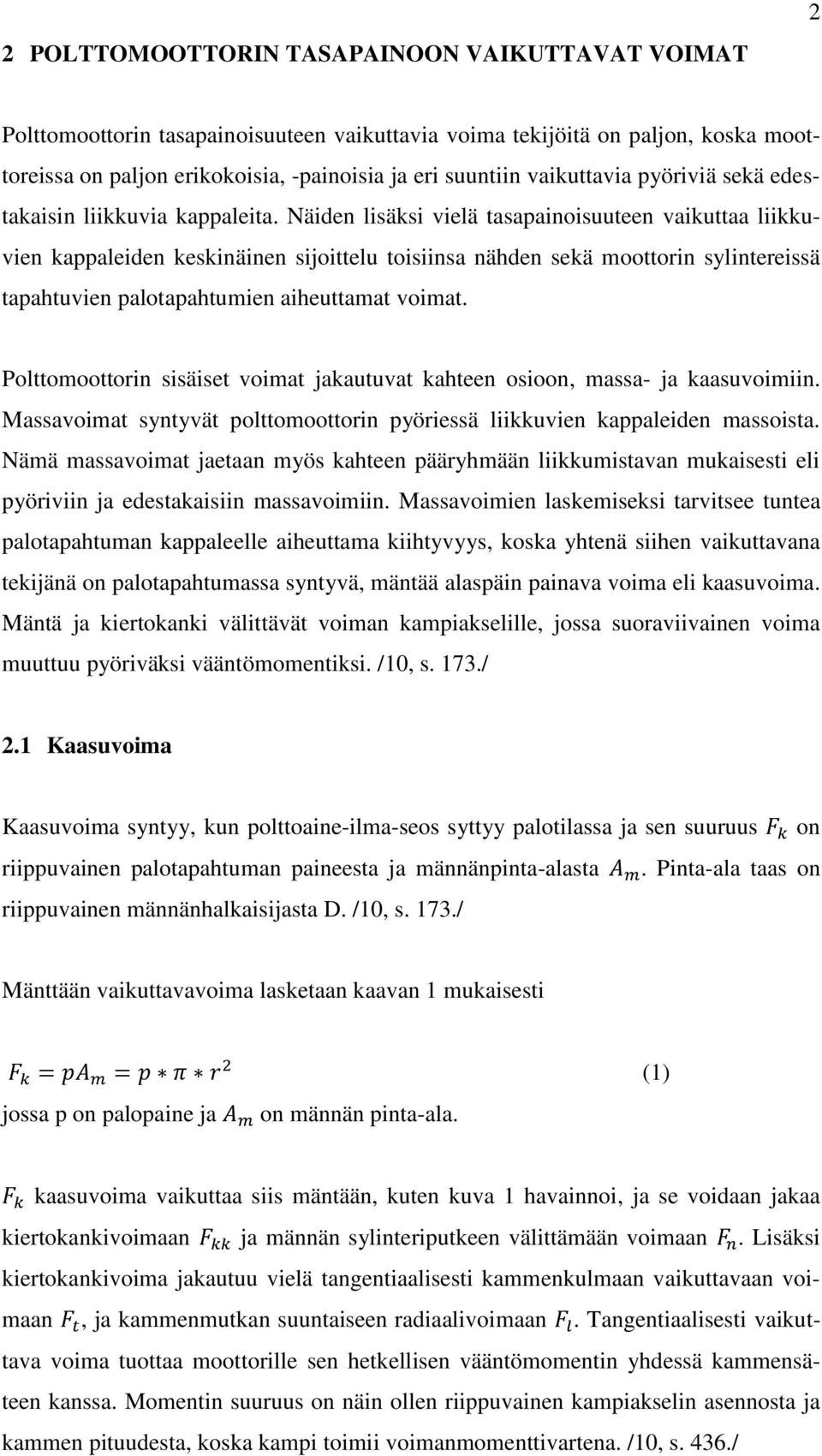Näiden lisäksi vielä tasapainoisuuteen vaikuttaa liikkuvien kappaleiden keskinäinen sijoittelu toisiinsa nähden sekä moottorin sylintereissä tapahtuvien palotapahtumien aiheuttamat voimat.