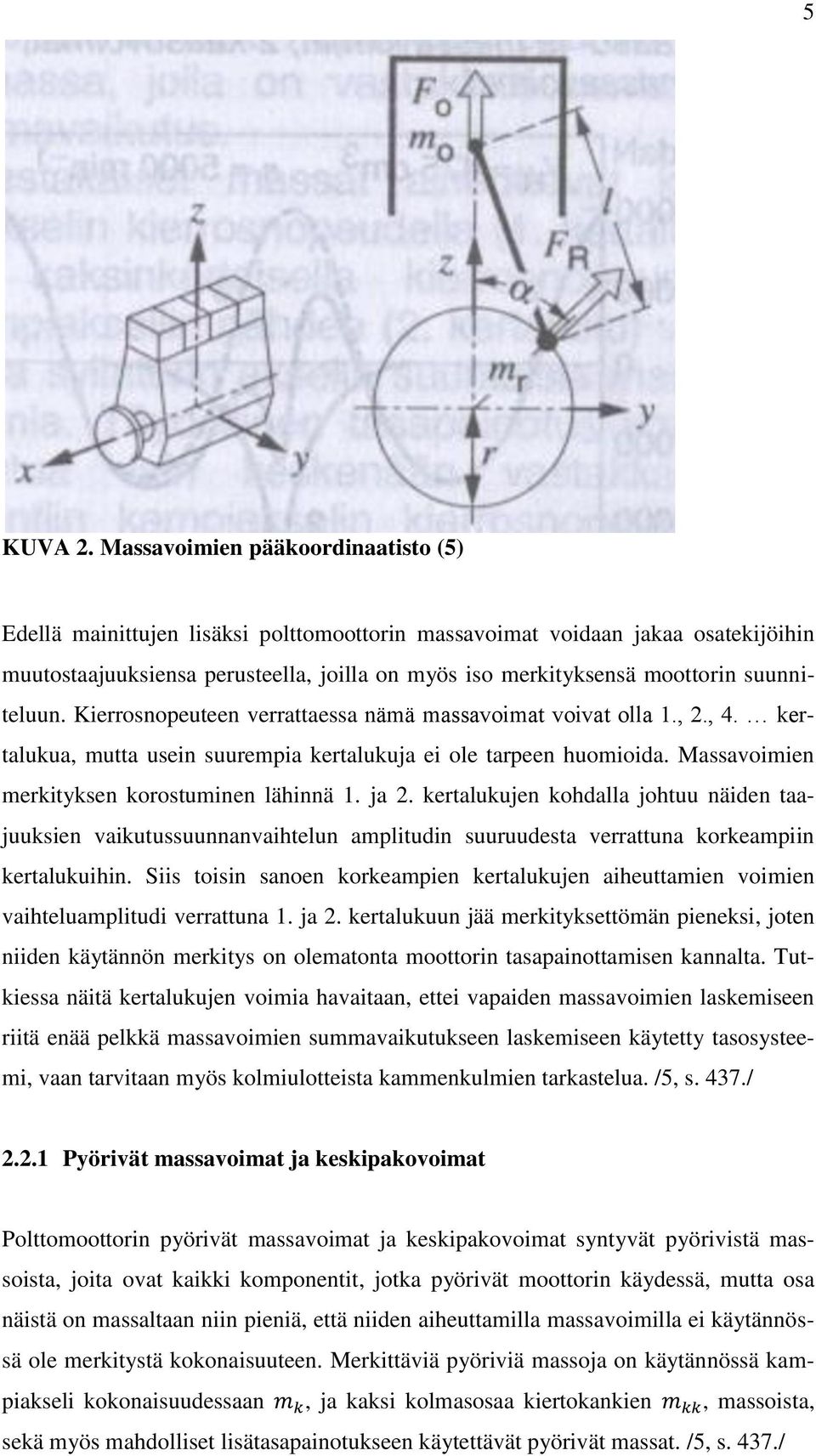 suunniteluun. Kierrosnopeuteen verrattaessa nämä massavoimat voivat olla 1., 2., 4. kertalukua, mutta usein suurempia kertalukuja ei ole tarpeen huomioida.
