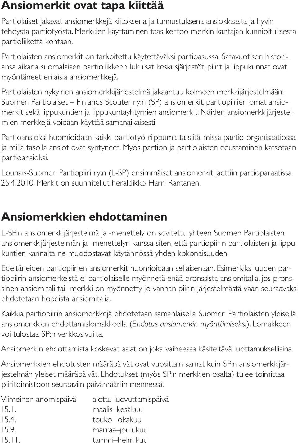 Satavuotisen historiansa aikana suomalaisen partioliikkeen lukuisat keskusjärjestöt, piirit ja lippukunnat ovat myöntäneet erilaisia ansiomerkkejä.