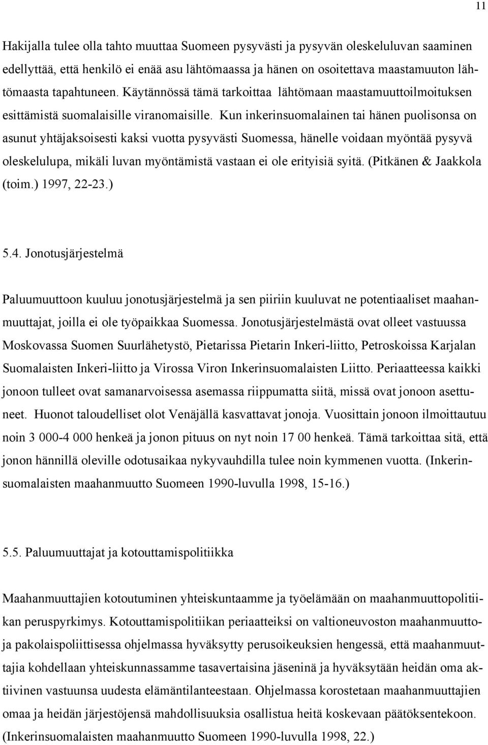 Kun inkerinsuomalainen tai hänen puolisonsa on asunut yhtäjaksoisesti kaksi vuotta pysyvästi Suomessa, hänelle voidaan myöntää pysyvä oleskelulupa, mikäli luvan myöntämistä vastaan ei ole erityisiä