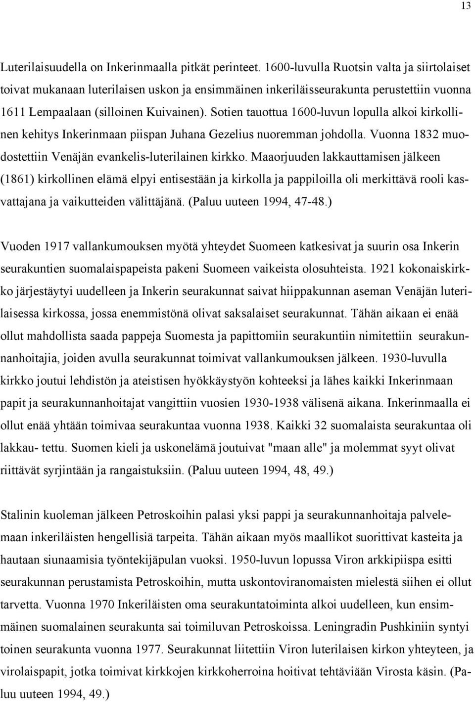 Sotien tauottua 1600-luvun lopulla alkoi kirkollinen kehitys Inkerinmaan piispan Juhana Gezelius nuoremman johdolla. Vuonna 1832 muodostettiin Venäjän evankelis-luterilainen kirkko.