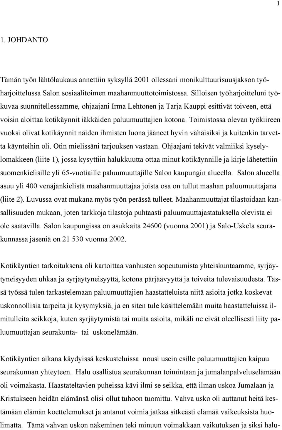 Toimistossa olevan työkiireen vuoksi olivat kotikäynnit näiden ihmisten luona jääneet hyvin vähäisiksi ja kuitenkin tarvetta käynteihin oli. Otin mielissäni tarjouksen vastaan.