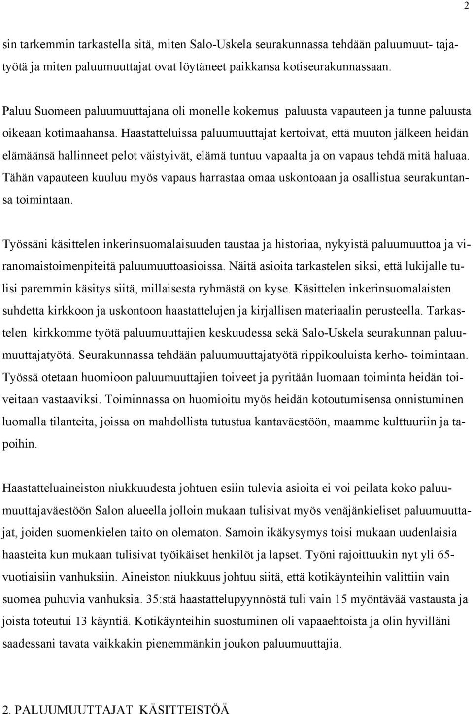 Haastatteluissa paluumuuttajat kertoivat, että muuton jälkeen heidän elämäänsä hallinneet pelot väistyivät, elämä tuntuu vapaalta ja on vapaus tehdä mitä haluaa.