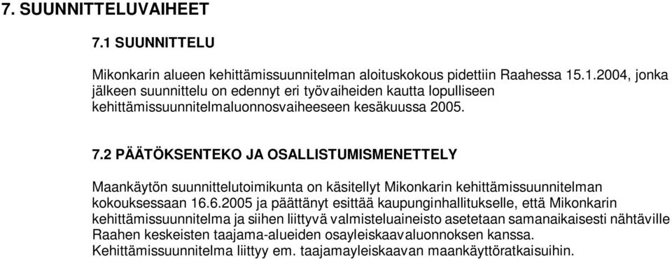 6.2005 ja päättänyt esittää kaupunginhallitukselle, että Mikonkarin kehittämissuunnitelma ja siihen liittyvä valmisteluaineisto asetetaan samanaikaisesti nähtäville Raahen