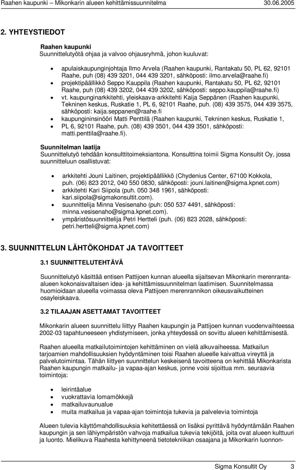 kauppila@raahe.fi) vt. kaupunginarkkitehti, yleiskaava-arkkitehti Kaija Seppänen (Raahen kaupunki, Tekninen keskus, Ruskatie 1, PL 6, 92101 Raahe, puh. (08) 439 3575, 044 439 3575, sähköposti: kaija.