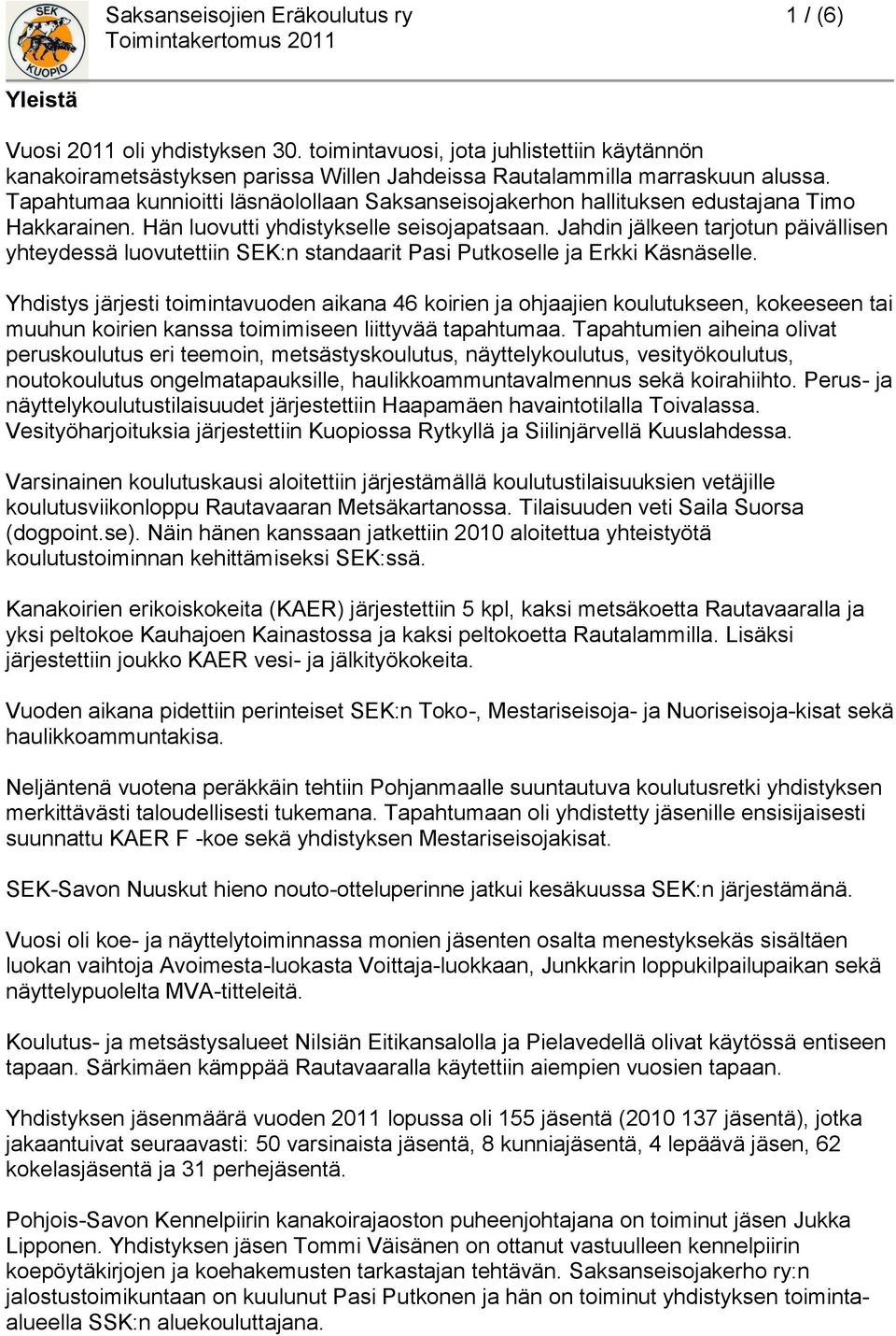 Tapahtumaa kunnioitti läsnäolollaan Saksanseisojakerhon hallituksen edustajana Timo Hakkarainen. Hän luovutti yhdistykselle seisojapatsaan.