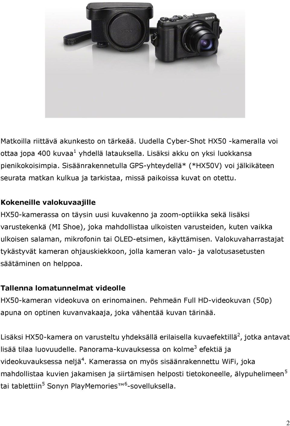 Kokeneille valokuvaajille HX50-kamerassa on täysin uusi kuvakenno ja zoom-optiikka sekä lisäksi varustekenkä (MI Shoe), joka mahdollistaa ulkoisten varusteiden, kuten vaikka ulkoisen salaman,